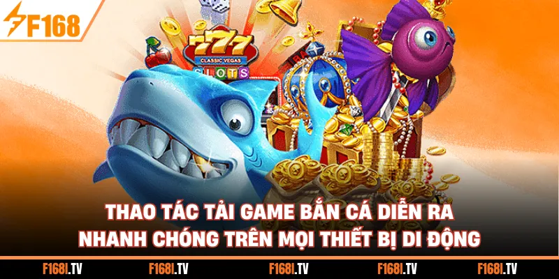 Thao tác tải game bắn cá diễn ra nhanh chóng trên mọi thiết bị di động